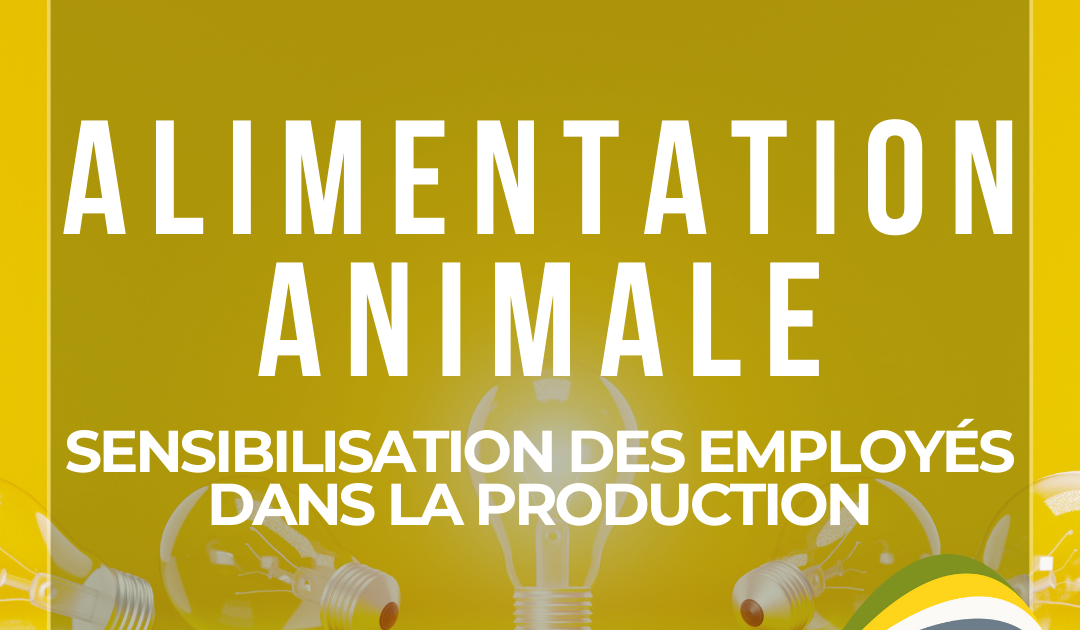 La sensibilisation des employés à la sécurité des denrées produites pour animaux : un levier essentiel pour la qualité des produits.